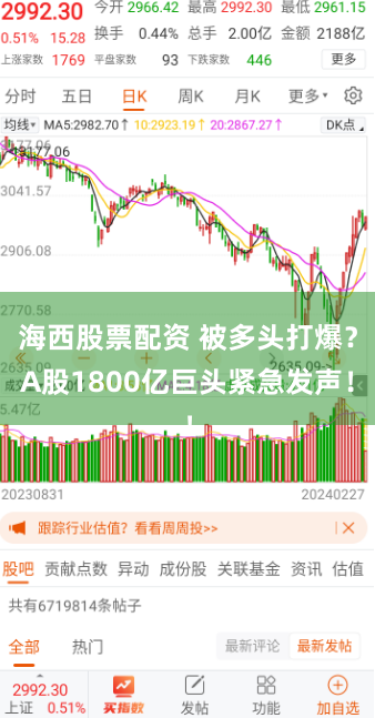 海西股票配资 被多头打爆？A股1800亿巨头紧急发声！