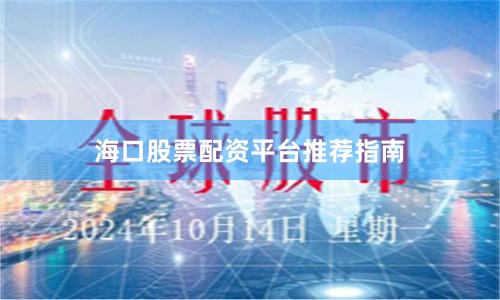 海口股票配资平台推荐指南