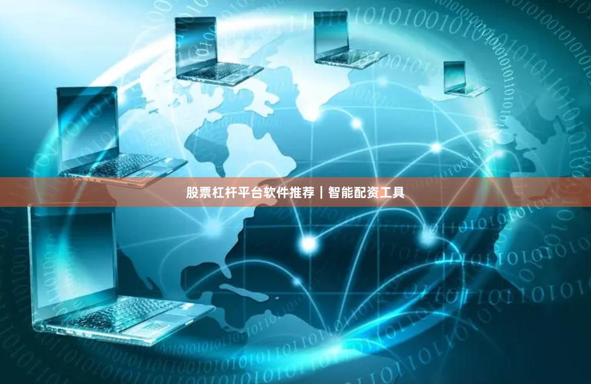 股票杠杆平台软件推荐|智能配资工具