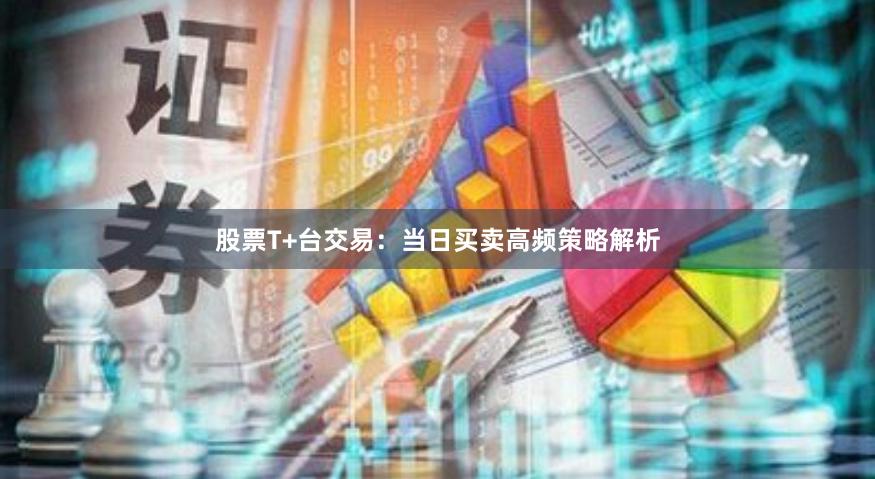 股票T+台交易：当日买卖高频策略解析
