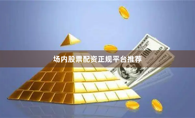 场内股票配资正规平台推荐