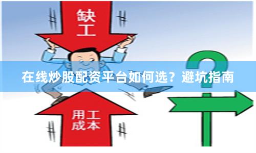 在线炒股配资平台如何选？避坑指南