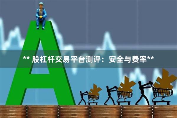 ** 股杠杆交易平台测评：安全与费率**